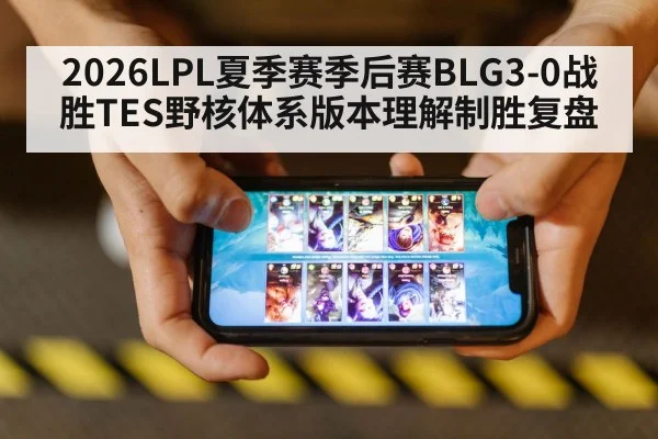 2026LPL夏季赛季后赛BLG3-0战胜TES野核体系版本理解制胜复盘
