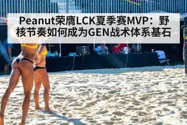 Peanut荣膺LCK夏季赛MVP:野核节奏如何成为GEN战术体系基石